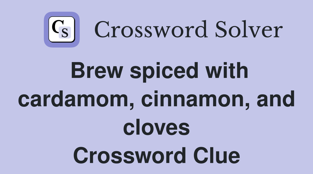 Brew spiced with cardamom, cinnamon, and cloves Crossword Clue