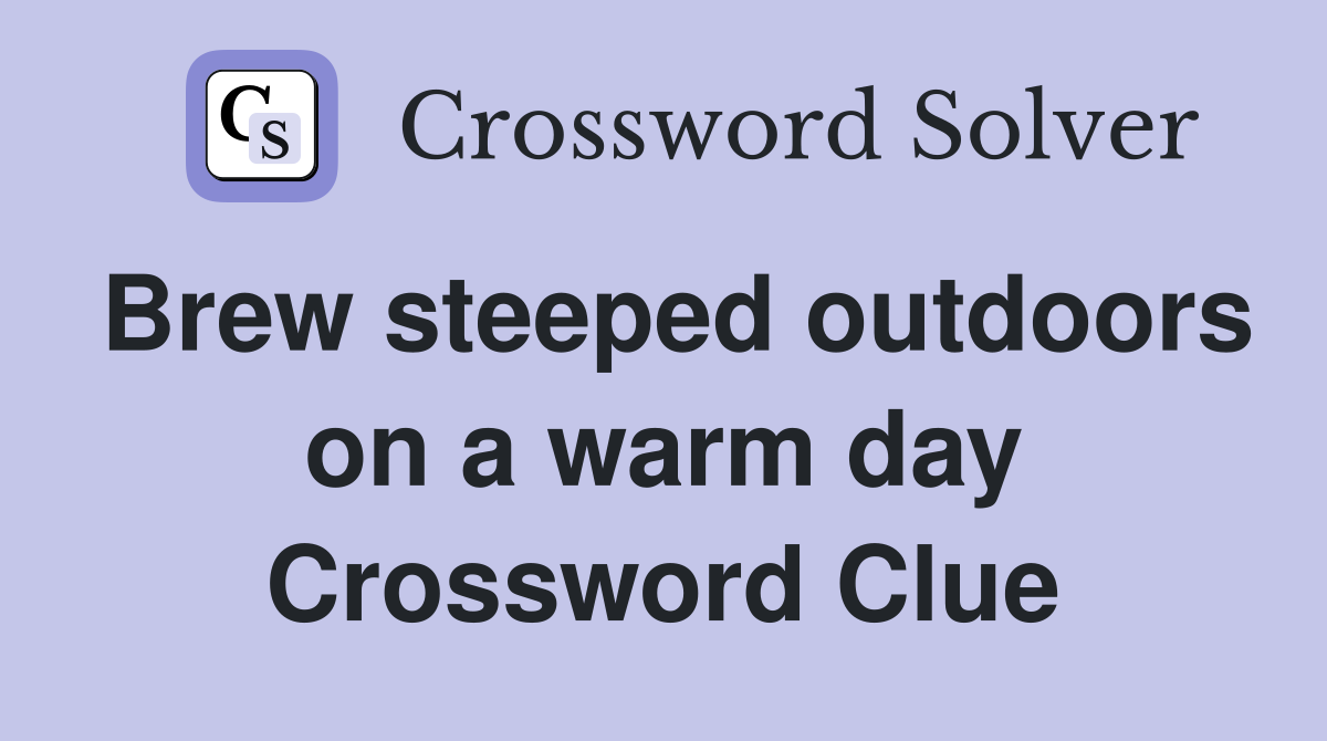 Brew steeped outdoors on a warm day Crossword Clue