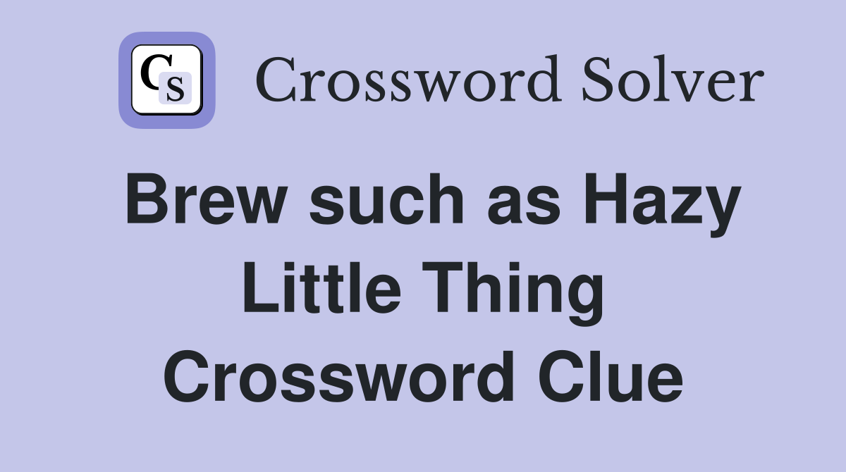Brew such as Hazy Little Thing Crossword Clue
