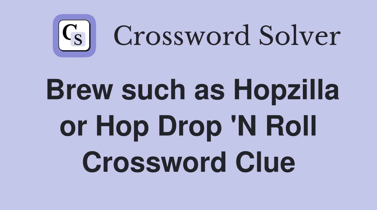 Brew such as Hopzilla or Hop Drop 'N Roll Crossword Clue