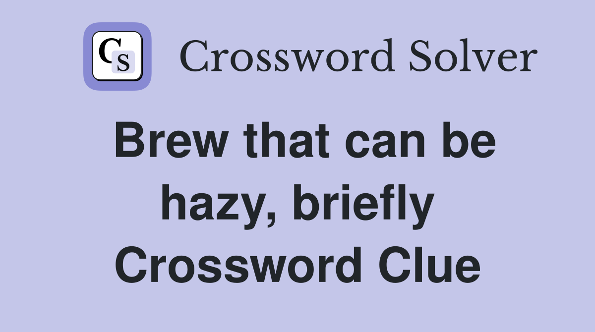 Brew that can be hazy, briefly Crossword Clue