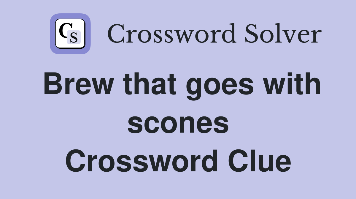 Brew that goes with scones Crossword Clue