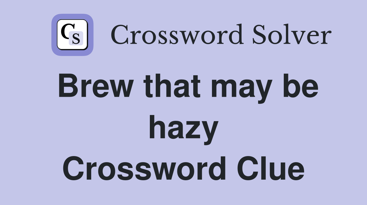 Brew that may be hazy Crossword Clue