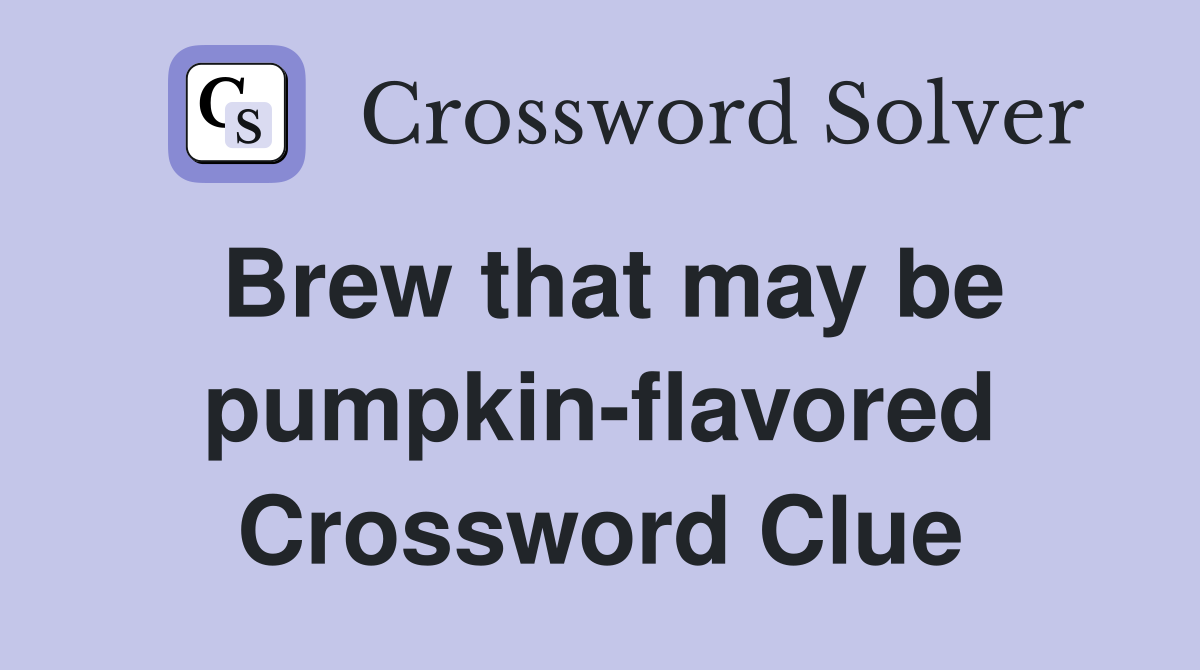 Brew that may be pumpkin-flavored Crossword Clue