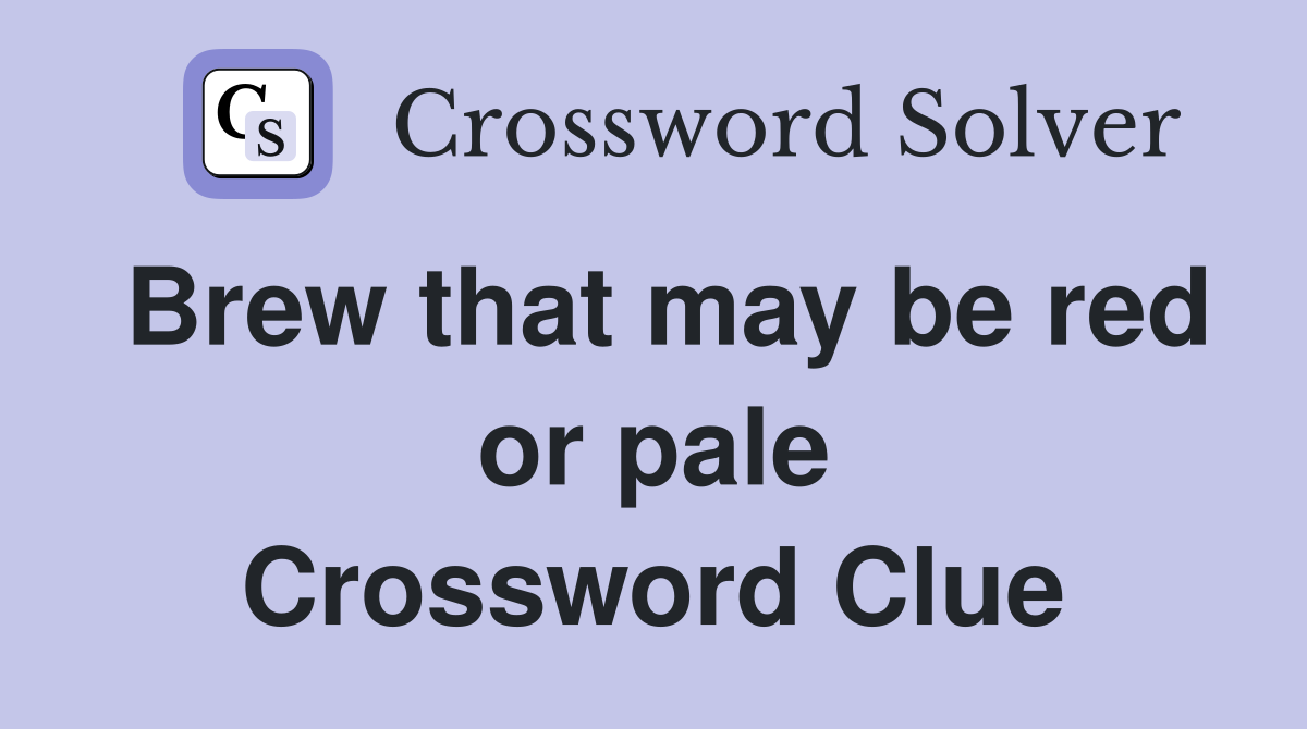 Brew that may be red or pale Crossword Clue