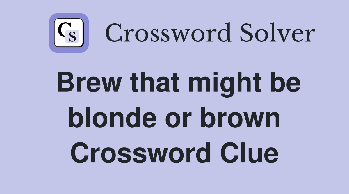 Brew that might be blonde or brown Crossword Clue