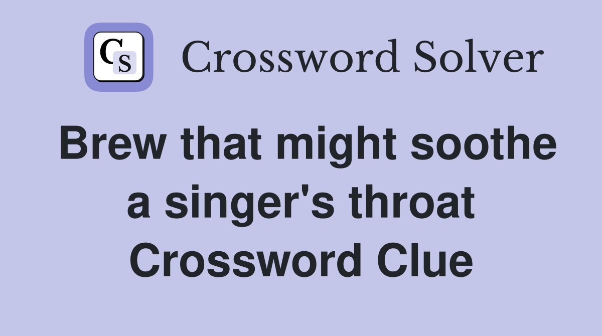 Brew that might soothe a singer's throat Crossword Clue