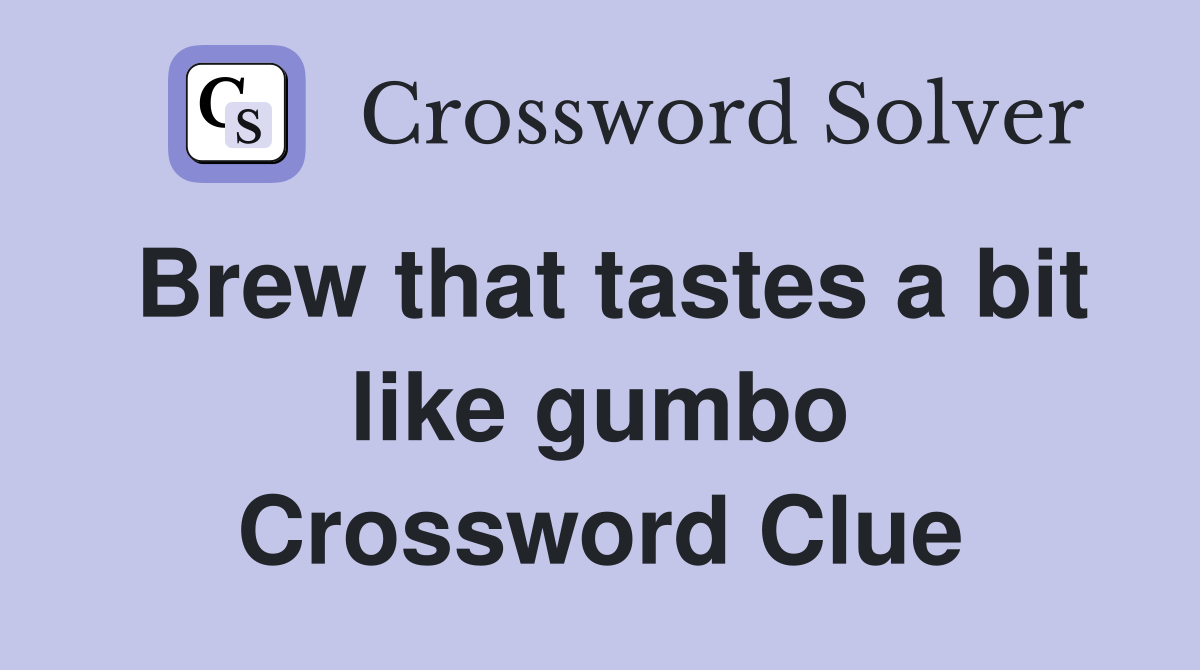 Brew that tastes a bit like gumbo Crossword Clue