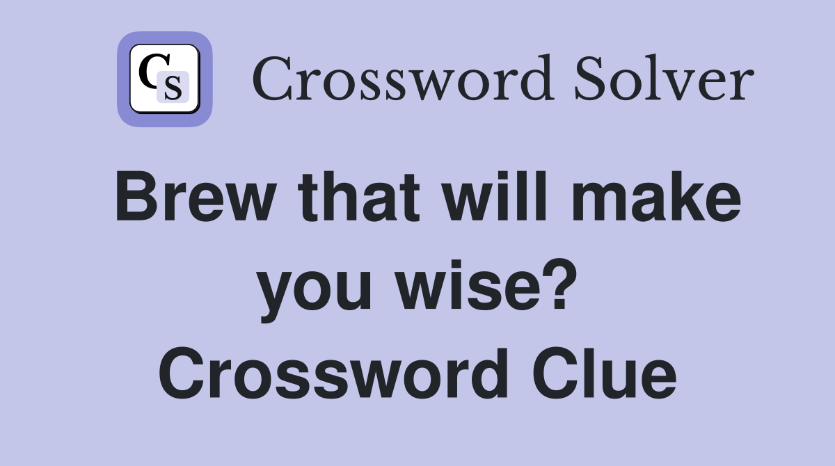 Brew that will make you wise? Crossword Clue