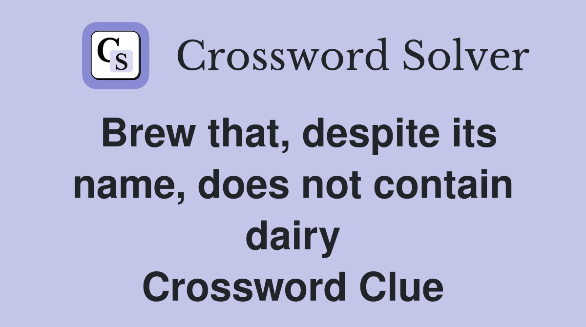 Brew that, despite its name, does not contain dairy Crossword Clue