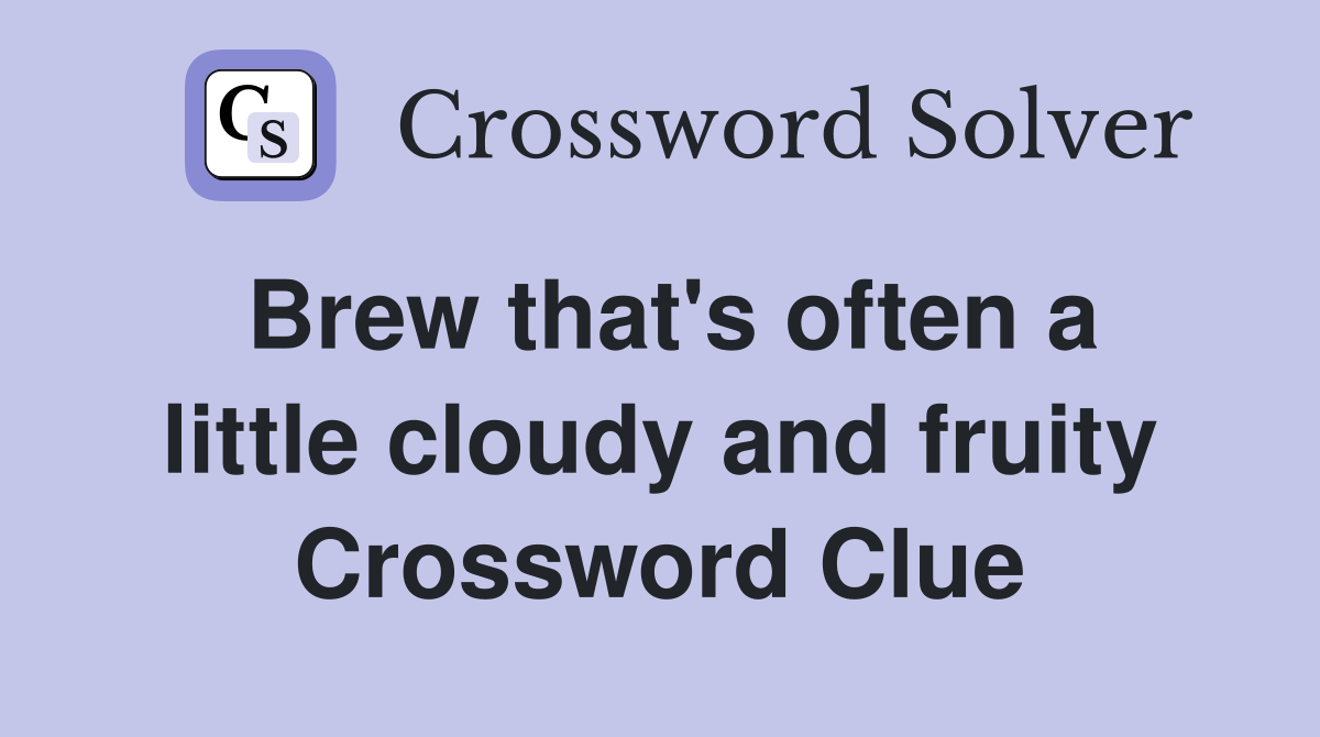 Brew that's often a little cloudy and fruity Crossword Clue