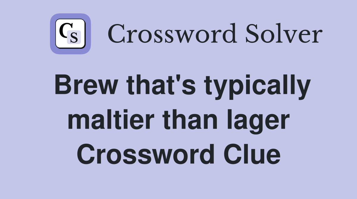 Brew that's typically maltier than lager Crossword Clue