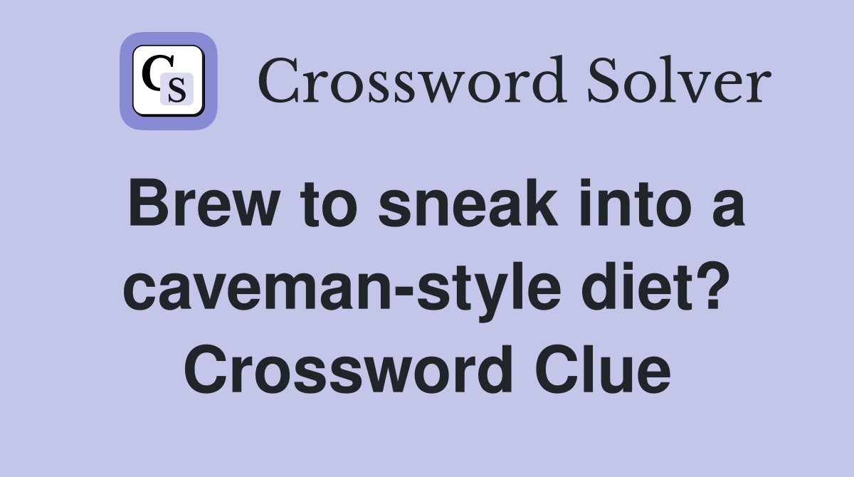 Brew to sneak into a caveman-style diet? Crossword Clue