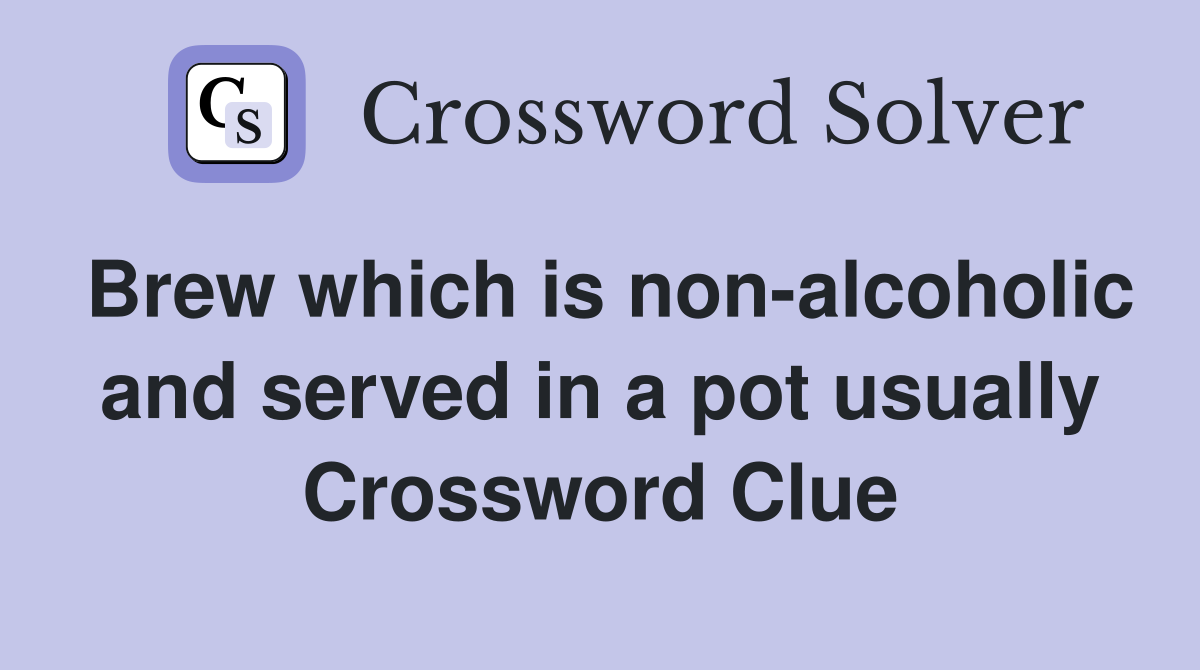 Brew which is non-alcoholic and served in a pot usually Crossword Clue