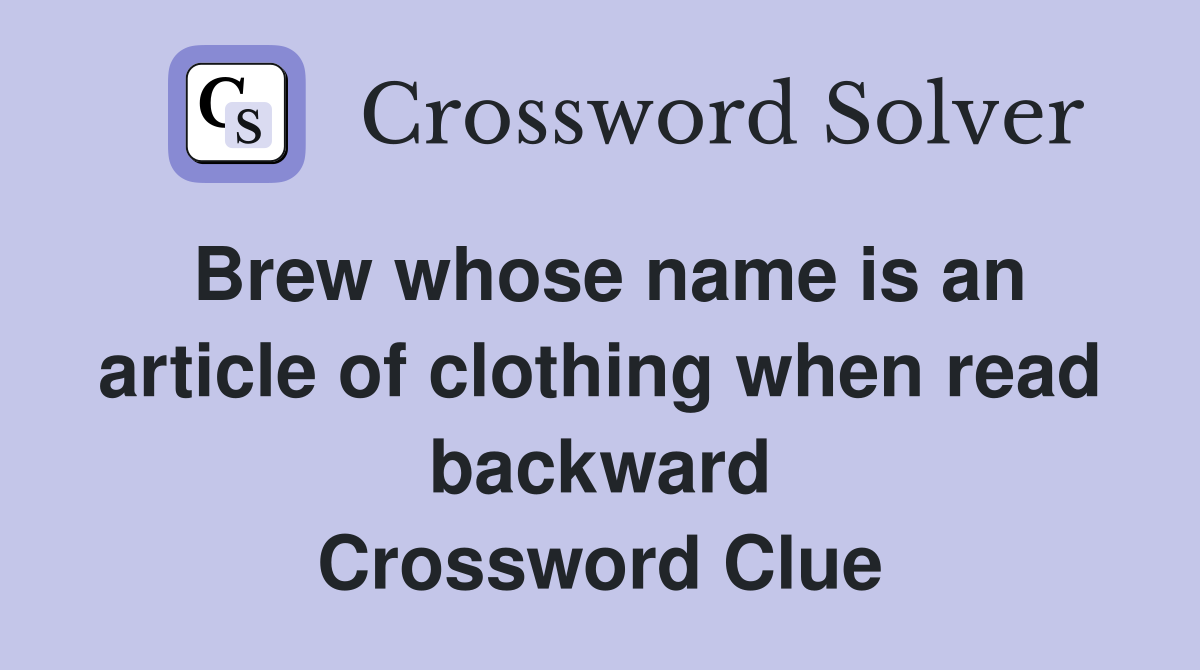 Brew whose name is an article of clothing when read backward Crossword Clue