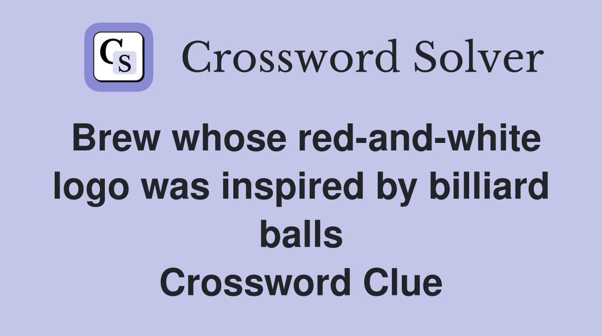 Brew whose red-and-white logo was inspired by billiard balls Crossword Clue