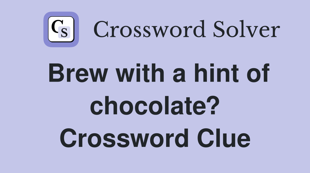 Brew with a hint of chocolate? Crossword Clue