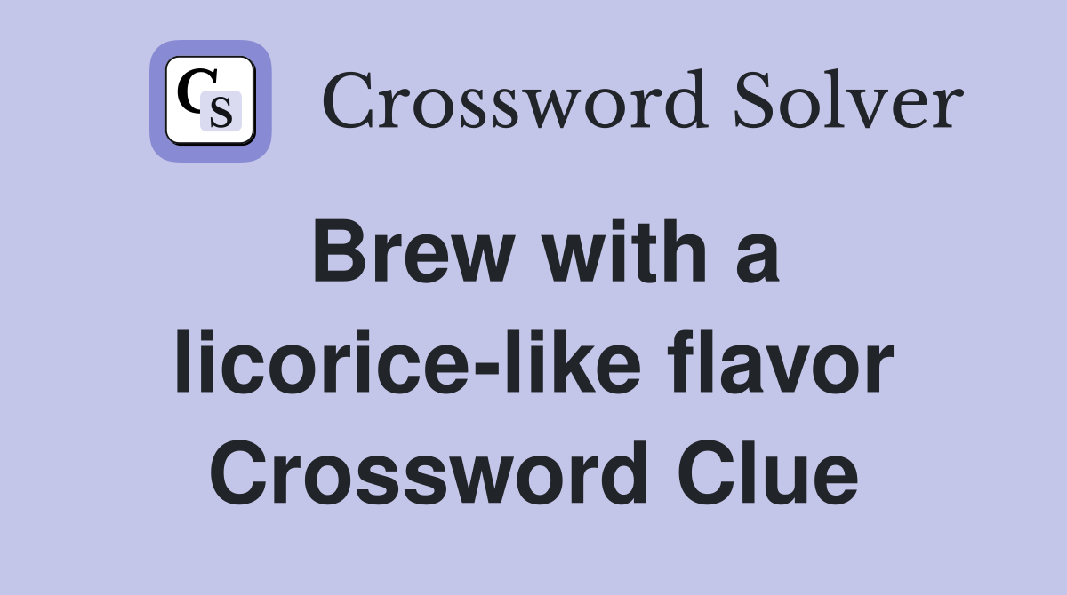 Brew with a licorice-like flavor Crossword Clue