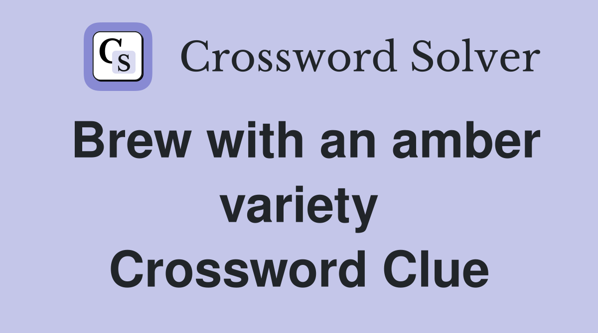 Brew with an amber variety Crossword Clue