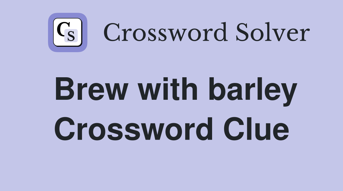 Brew with barley Crossword Clue