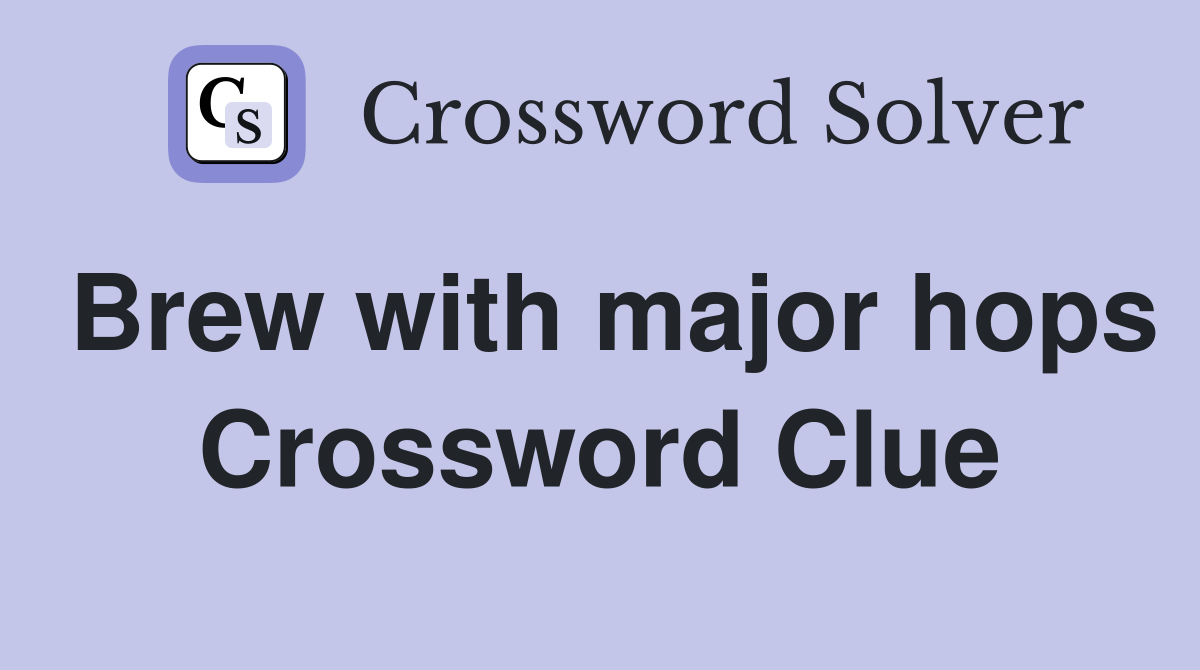 Brew with major hops Crossword Clue