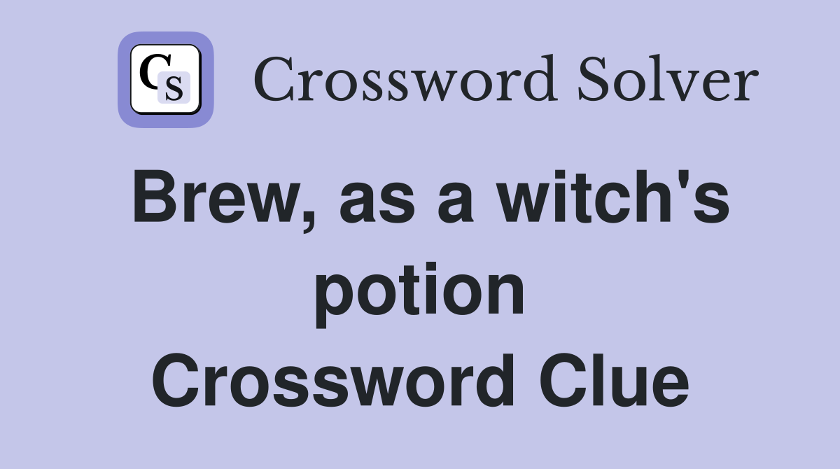 Brew, as a witch's potion Crossword Clue