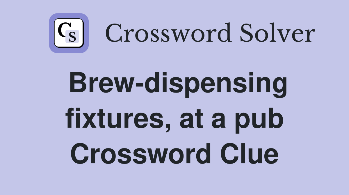 Brew-dispensing fixtures, at a pub Crossword Clue