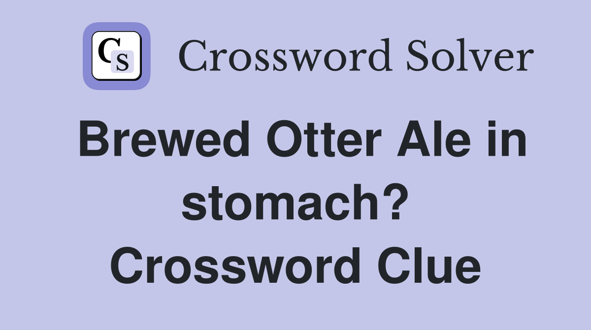 Brewed Otter Ale in stomach? Crossword Clue