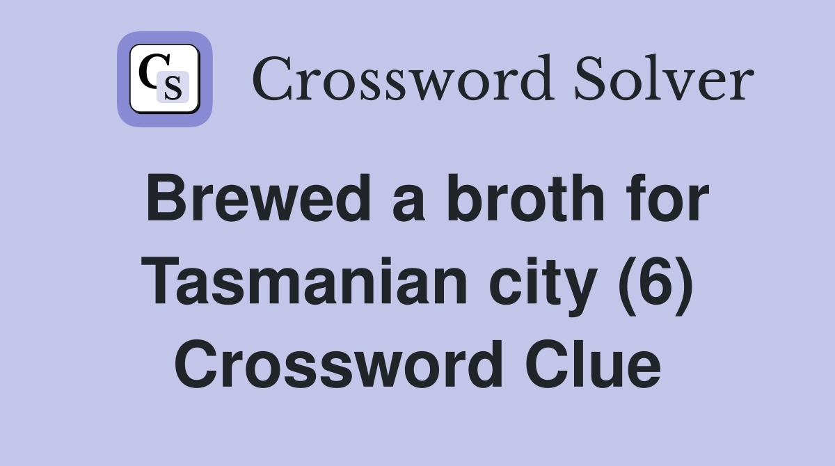 Brewed a broth for Tasmanian city (6) Crossword Clue