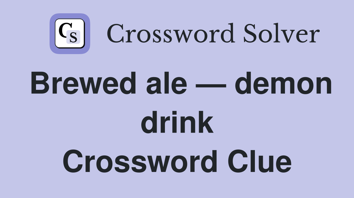 Brewed ale — demon drink Crossword Clue