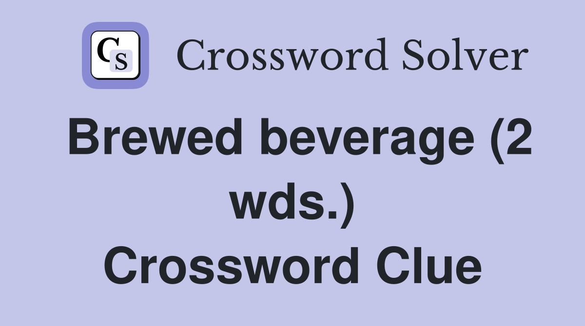 Brewed beverage (2 wds.) Crossword Clue