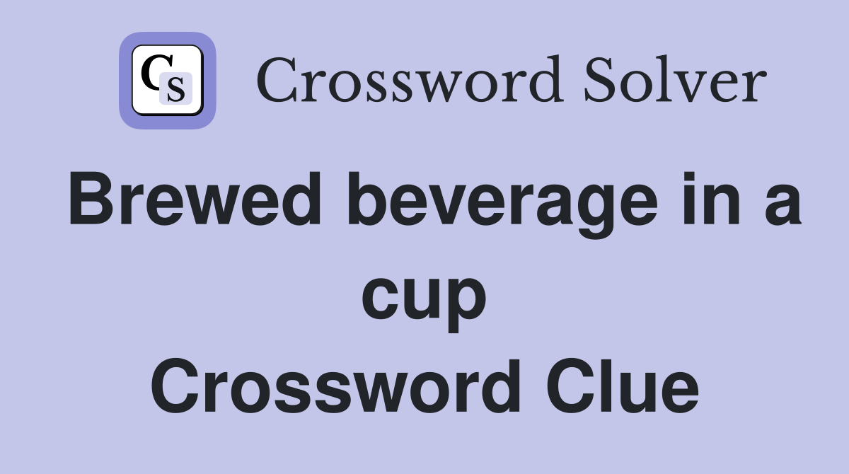 Brewed beverage in a cup Crossword Clue