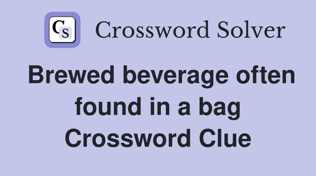 Brewed beverage often found in a bag Crossword Clue