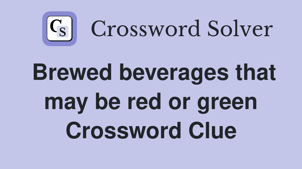 Brewed beverages that may be red or green Crossword Clue