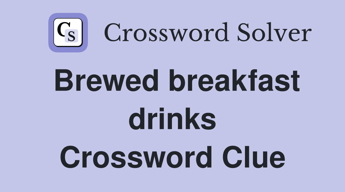 Brewed breakfast drinks Crossword Clue