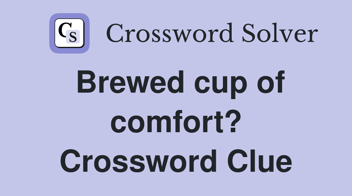 Brewed cup of comfort? Crossword Clue