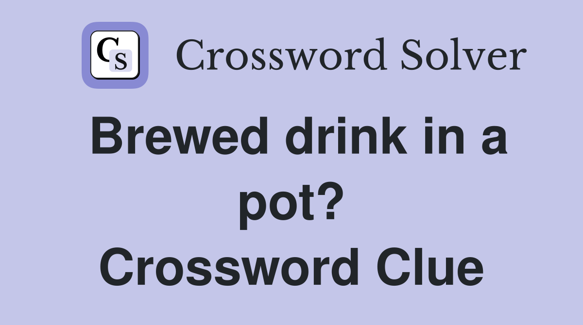 Brewed drink in a pot? Crossword Clue