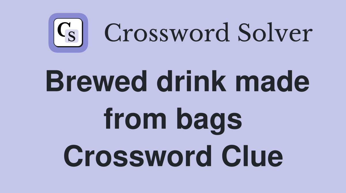 Brewed drink made from bags Crossword Clue