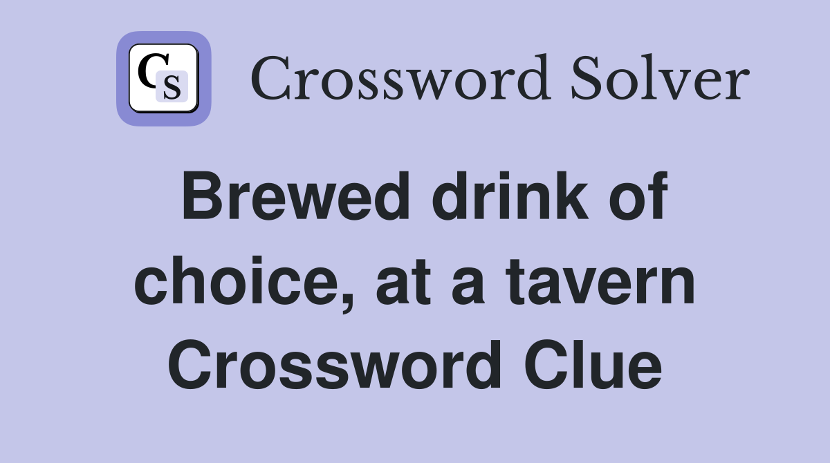 Brewed drink of choice, at a tavern Crossword Clue