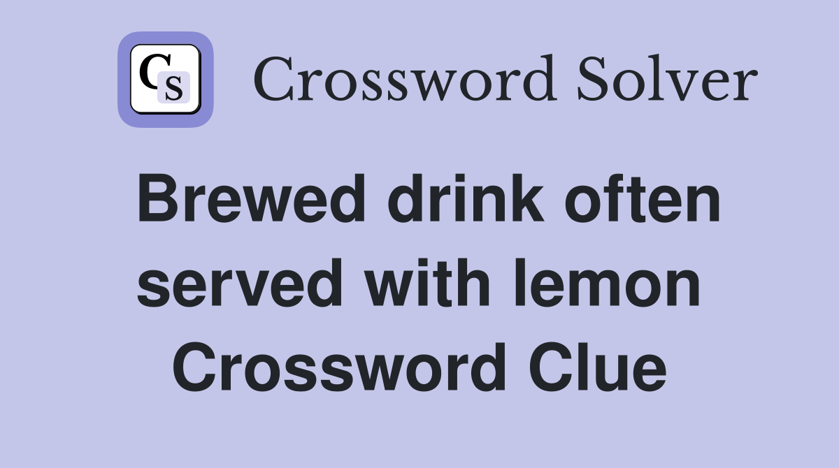 Brewed drink often served with lemon Crossword Clue