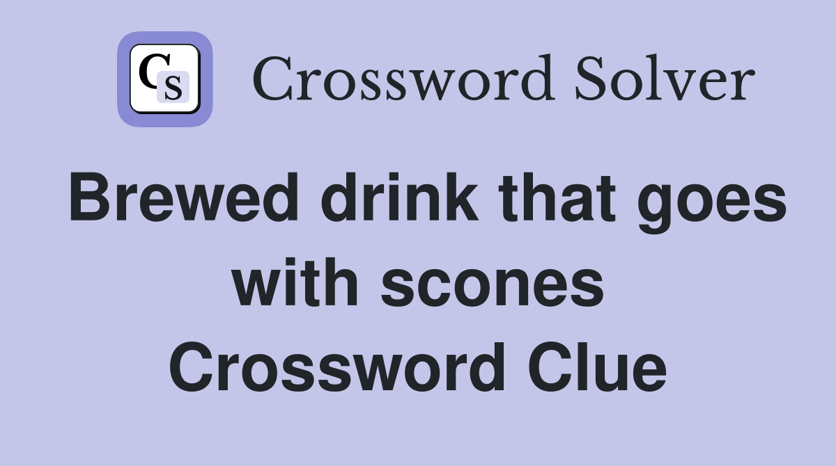 Brewed drink that goes with scones Crossword Clue