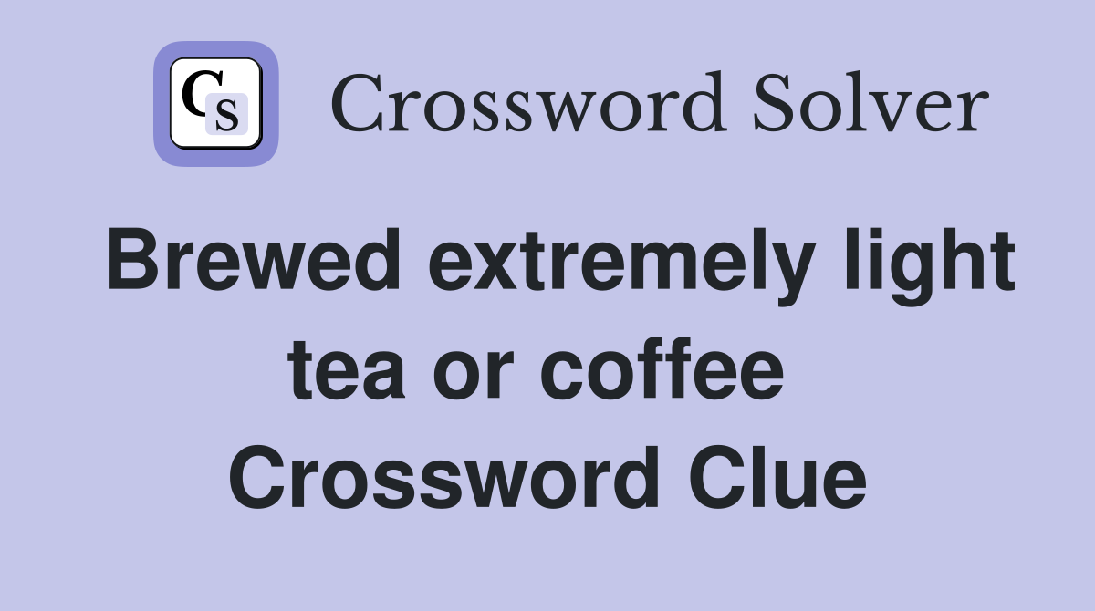 Brewed extremely light tea or coffee  Crossword Clue