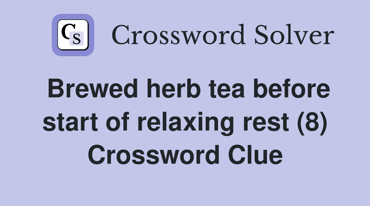 Brewed herb tea before start of relaxing rest (8) Crossword Clue