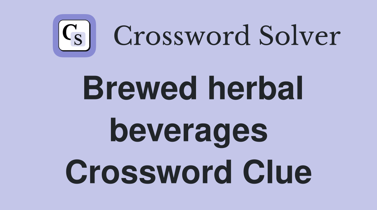 Brewed herbal beverages Crossword Clue