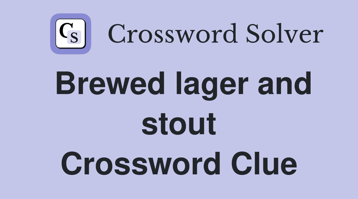 Brewed lager and stout Crossword Clue