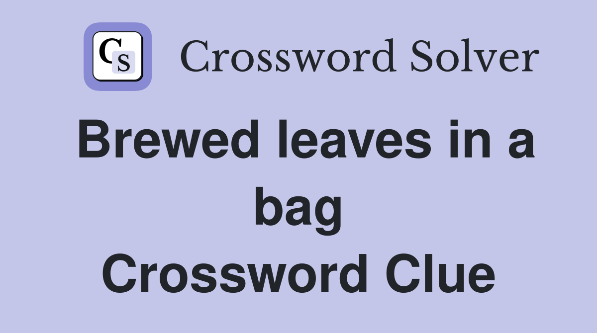 Brewed leaves in a bag Crossword Clue