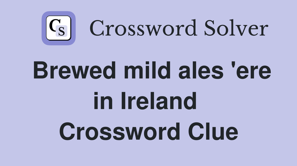 Brewed mild ales 'ere in Ireland  Crossword Clue