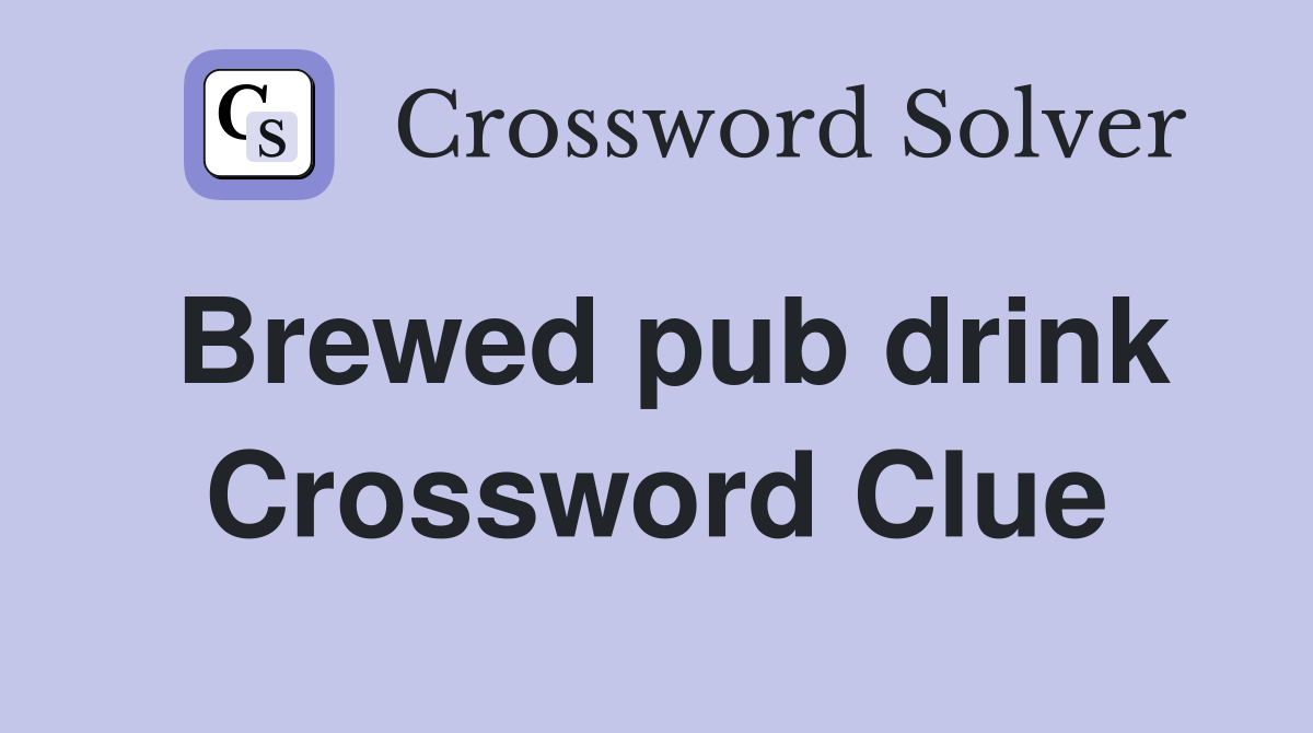 Brewed pub drink Crossword Clue