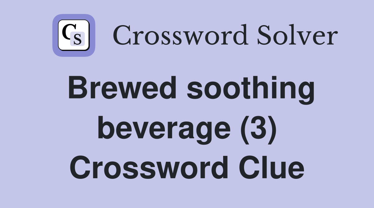 Brewed soothing beverage (3) Crossword Clue