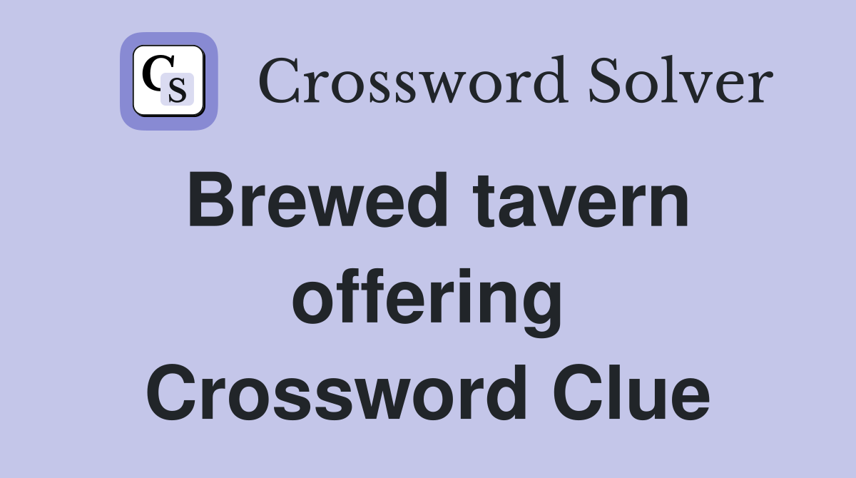 Brewed tavern offering Crossword Clue
